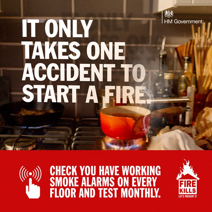 Graphic:  Photo  of  a pan on a gas hob. Text: 
It only takes one accident to start a fire. Check you have working smoke alarms on every floor and test monthly. 