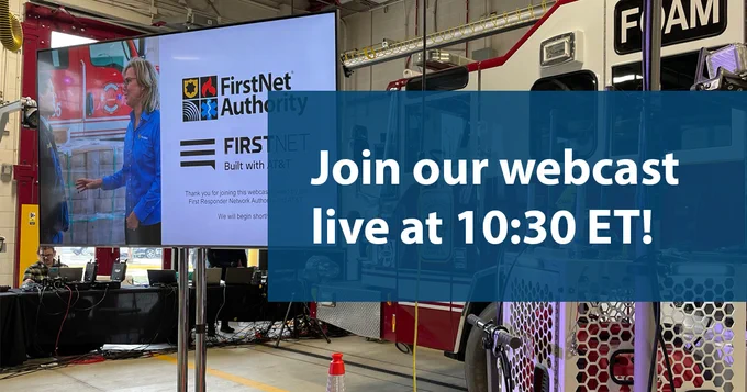 "Join our webcast live at 10:30 ET!"; a CRD in front of a fire truck; FirstNet Authority and FirstNet logos on a TV screen