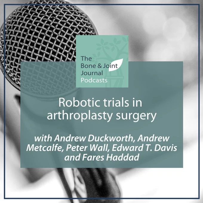 The Bone & Joint Journal Podcasts. Podcast titled 'Robotic trials in arthroplasty surgery with Andrew Duckworth, Andrew Metcalfe, Peter Wall, Edward T. Davis and Fares Haddad'. Image of microphone in the background.