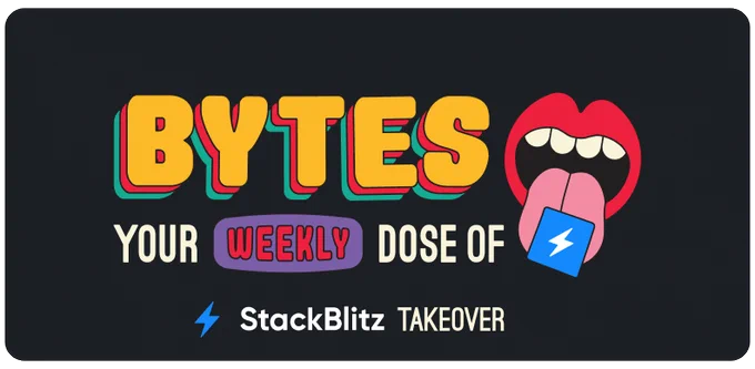 "Bytes: Your weekly dose of JavaScript. StackBlitz Takeover"