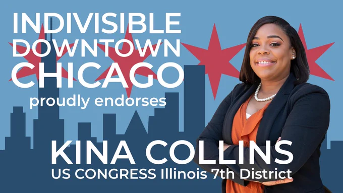 Text says: Indivisible Downtown Chicago proudly endorses Kina Collins US CONGRESS Illinois 7th District with a photo of Collins, a sillhouette of the Chicago skyline, and the Chicago stars.