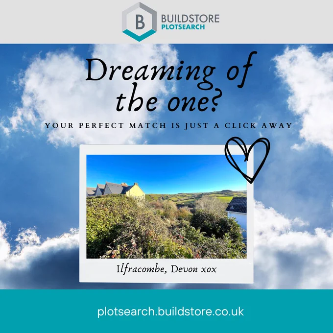 Header and Footer link to BuildStore PlotSearch. Photo of cloudy blue sky with polaroid photo of a sunny building plot in Ilfracombe, Devon. Picture features handwriting font 'Dreaming of the one? Your perfect match is just a click away'. Loveheart over polaroid photo.
