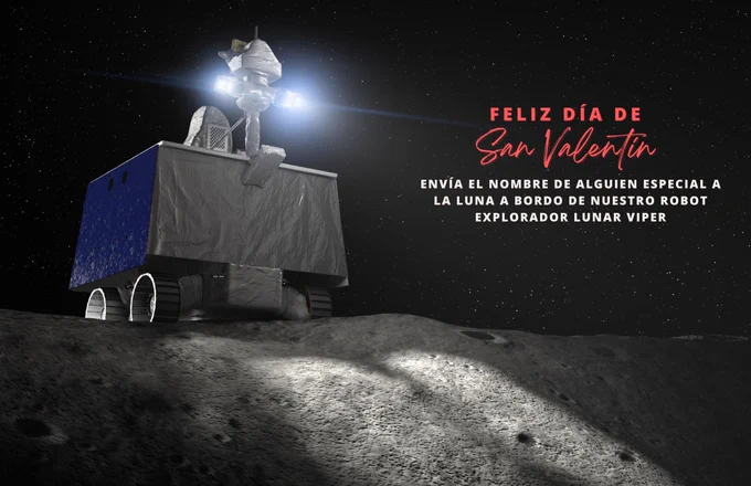 Una ilustración del robot explorador VIPER de la NASA sobre la superficie lunar, a la izquierda de la imagen. El fondo es negro y estrellado. A la derecha, se lee: “Feliz Día de San Valentín” en letras rojas y, debajo y en letras blancas, “Envía el nombre de alguien especial a la Luna a bordo de nuestro robot explorador lunar VIPER”.