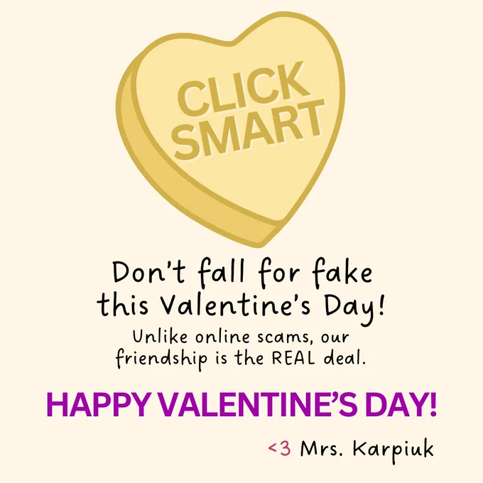 Yellow candy heart with CLICK SMART on it with the text "Don't fall for fake this Valentine's Day! Unlike online scams, our friendship is the REAL deal. Happy Valentine's Day! Love, Mrs. Karpiuk"