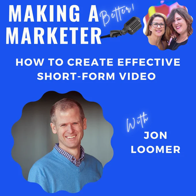 Promo image for the Making a Marketer (Better!) podcast with guest Jon Loomer talking about "How to create effective short-form video"