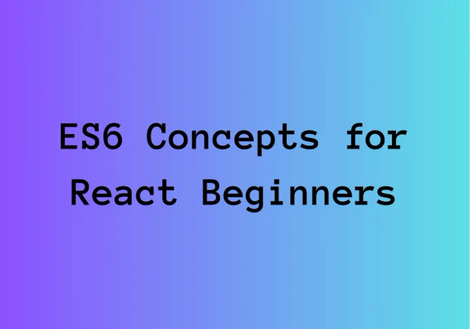 ES6 Concepts for React Beginners