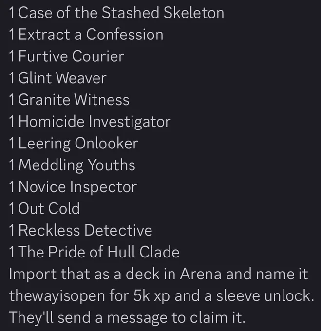 1 Case of the Stashed Skeleton
1 Extract a Confession
1 Furtive Courier
1 Glint Weaver
1 Granite Witness
1 Homicide Investigator
1 Leering Onlooker
1 Meddling Youths
1 Novice Inspector
1 Out Cold
1 Reckless Detective
1 The Pride of Hull Clade