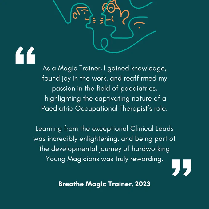 Graphic of a quote that reads "As a Magic Trainer, I gained knowledge, found joy in the work, and reaffirmed my passion in the field of paediatrics, highlighting the captivating nature of a Paediatric Occupational Therapist’s role. Learning from the exceptional Clinical Leads was incredibly enlightening, and being part of the developmental journey of hardworking Young Magicians was truly rewarding."