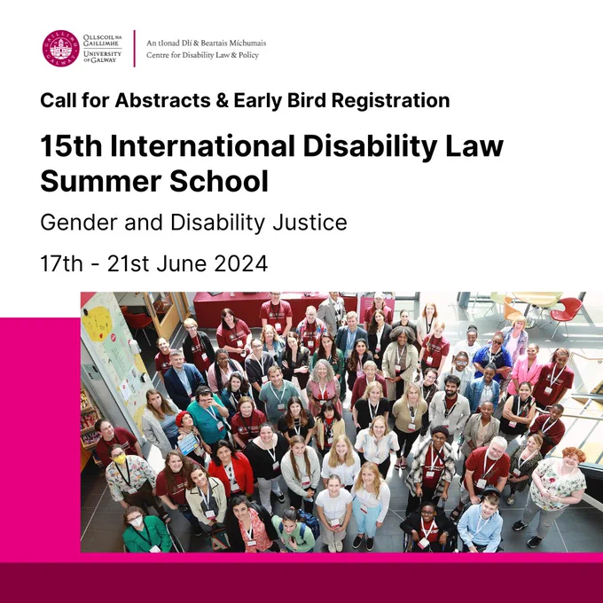 Graphic in white, pink and maroon with the Centre for Disability Law and Policy logo and the group photo from last year's summer school. The text reads – Call for abstracts and early bird registration. 15th International Disability Law Summer School. Gender and Disability Justice. 17th to 21st June 2024.