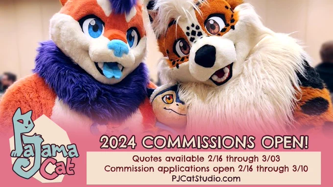 Banner depicting 2 fursuiters and a plushie, all leaning in close. It reads: "2024 COMMISSIONS OPEN! Quotes available 2/16 through 3/03. Commission applications open 2/16 through 3/10. PJCatStudio.com"