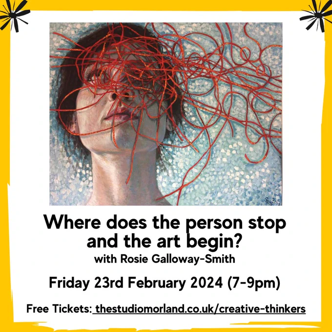 Where does the person stop and the art begin? - with Rosie Galloway-Smith

Friday 23rd February 2024 (7-9pm)

Free tickets: https://thestudiomorland.co.uk/creative-thinkers