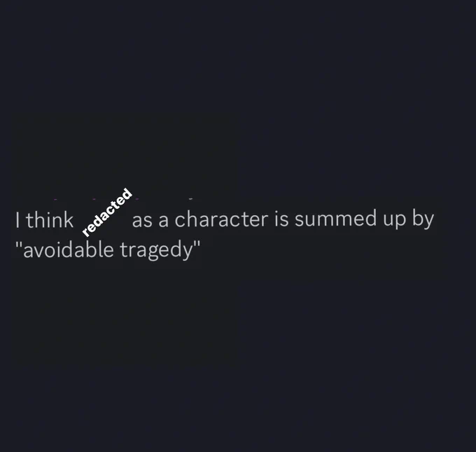 A screenshot of a message that reads "I think [redacted] as a character is summed up by "avoidable tragedy""