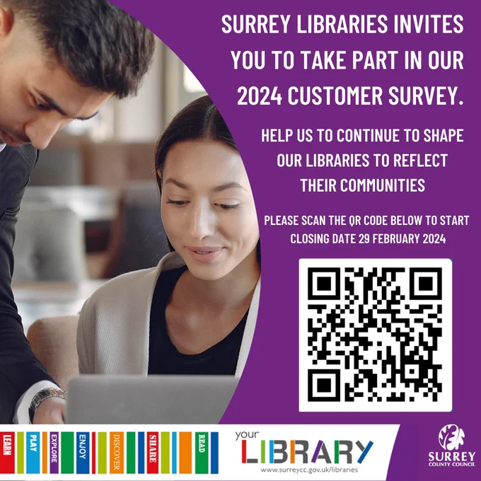 ALT TEXT :
IMAGE : on the left a man is standing next to a woman who is seated and they are looking at a laptop screen.  On the right is text and a QR Code for the survey.
TEXT: Surrey Libraries invites you to take part in our 2024 customer survey.  help us to continue to shape our libraries to reflect their communities.  Scan the QR code below to start - closing date 29 February 2024