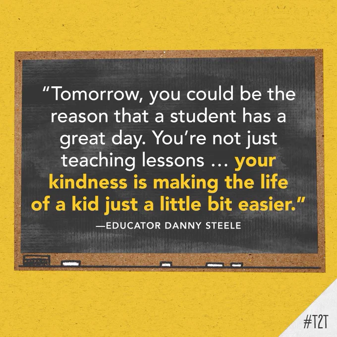 "Tomorrow, you could be the reason that a student has a great day. You’re not just teaching lessons… your kindness is making the life of a kid just a little bit easier." —Educator Danny Steele