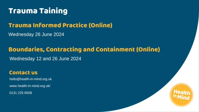 Text reads: Trauma Training
Trauma Informed Practice (Online)
Wednesday 26 June 2024

Boundaries, Contracting and Containment (Online)
Wednesday 12 & 26 June 2024

Contact us
hello@health-in-mind.org.uk
www.health-in-mind.org.uk/
0131 225 8508

Image: Blue background, health in mind logo in bottom right corner