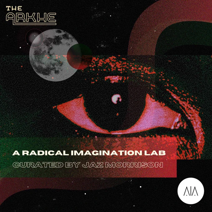 A futuristic design with red, black, green and grey colour scheme. A moon orbits a large eye. At the top left reads “The Arkhe”. At the bottom, “A Radical Imagination Lab curated by Jaz Morrison”.