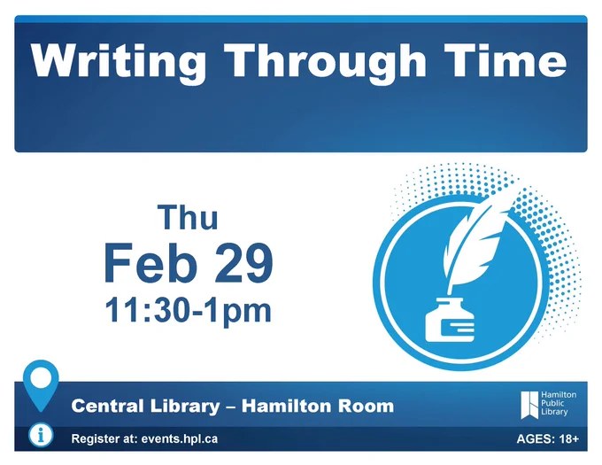 Writing Through Time. Thursday, February 29, 11:30-1:00pm. Central Library - Hamilton Room. Register at: events.hpl.ca