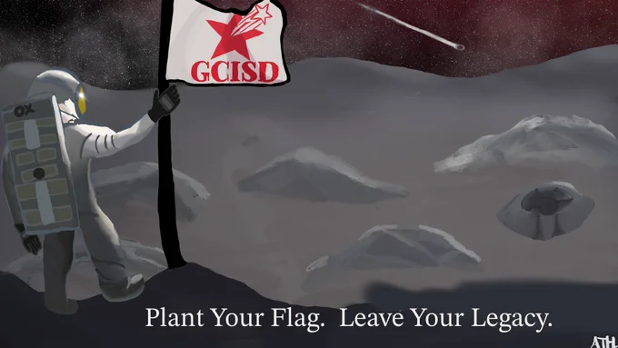 This space-themed image shows groups of stars and a comet shooting across the skyline. A person in a spacesuit is standing on a rocky, moon-like surface. They are planting a white flag with the red GCISD logo on the surface of the celestial object. The bottom includes the text, “Plant Your Flag. Leave Your Legacy.”