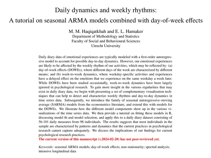 Daily dynamics and weekly rhythms: A tutorial on seasonal ARMA models combined with day-of-week effects

MH Manuel Haqiqatkhah and Ellen Hamaker

Daily diary data of emotional experiences are typically modeled with a first-order autoregressive model to account for possible day-to-day dynamics. However, our emotional experiences are likely to be affected by the weekly rhythm of our activities, which may be reflected by: (a) day-of-week effects (DOWEs), where different days of the week are characterized by different means; and (b) week-to-week dynamics, where weekday-specific activities and experiences have a delayed effect on the emotions that we experience on the same weekday a week later. While DOWEs have been studied occasionally, week-to-week dynamics have been largely ignored in psychological research. To gain more insight in the various regularities that may exist in daily diary data, we begin with presenting a set of complementary visualization techniques that can help to detect 