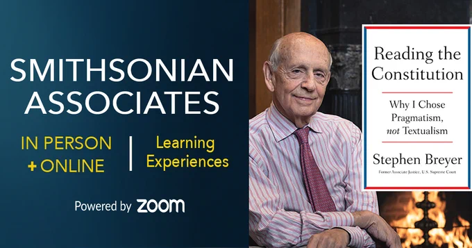 A promotional graphic for a Smithsonian Associates Online and In Person Program Powered by Zoom Learning Experience featuring a man wearing a tie sitting near a fireplace with a book superimposed over the image titled Reading the Constitution Why I Chose Pragmatism not Textualism Stephen Breyer Former Associates Justice US Supreme Court
