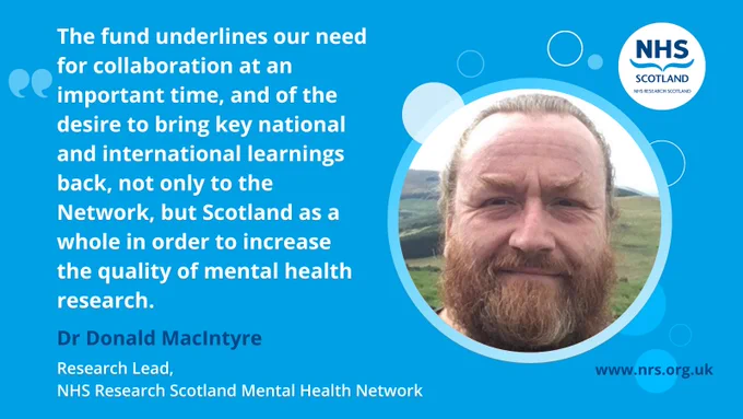 Dr Donald Macintyre, Research Lead for the NHS Research Scotland Mental Health Network, pictured alongside the quote: "The fund underlines our need for collaboration at an important time, and the desire to bring key national and international learnings back, not only to the Network, but Scotland as a whole in order to increase the quality of mental health research."