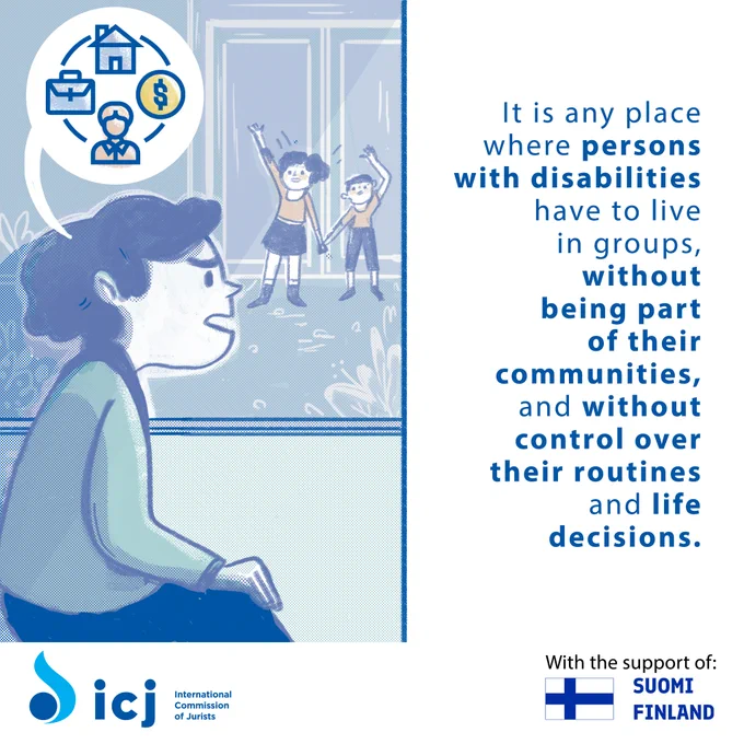 A poster with text and accompanying illustration of a person inside a building looking on at two people outside who are waving at that person. There is a speech bubble above the head of the person who is inside the building. 

The text reads: "It is any place where persons with disabilities have to live in groups, without being part of their communities, and without control over routines and life decisions."