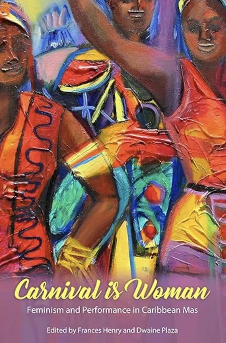 A colorful bookcover titled 'Carnival is Woman: Feminism and Performance in Caribbean Mas', edited by Frances Henry and Dwaine Plaza