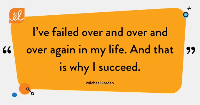 "I’ve failed over and over and over again in my life. And that is why I succeed."
Michael Jordan