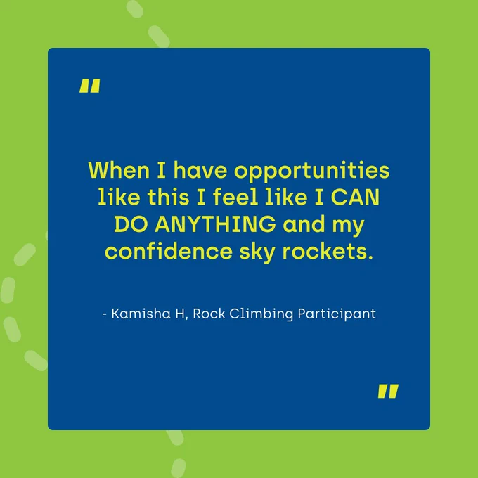 Bright blue and green graphic includes a quote from an indoor rock climbing participant that says: “When I have opportunities like this I feel like I can do anything and my confidence sky rockets”