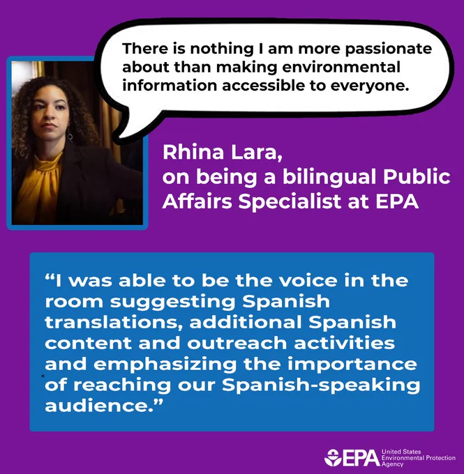 head and shoulders portait of Rhina Lara looking off to the side with a speech bubble next to her. Text: "There is nothing I am more passionate about than making environmental information accessible to everyone,"  Lara Rhina, on being a bilingual Public Affairs Specialist at EPA. "I was able to be the voice in the room suggesting Spanish translations, additional Spanish content and outreach activities, and emphasizing the importance of reaching our Spanish-speaking audience." EPA logo