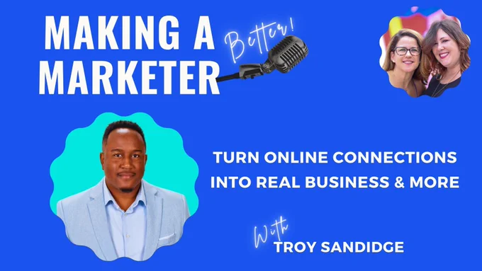 Promotional image for the Making a Marketer (better!) podcast with guest Troy Sandidge, talking about how to "Turn Online Connections into Real Business & More"
