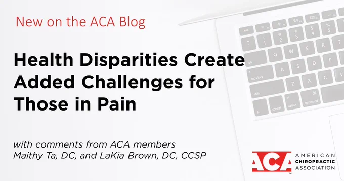 New on the ACA Blog: Health Disparities Create Added Challenges for Those in Pain, with comments from ACA members Maithy Ta, DC, and LaKia Brown, DC, CCSP