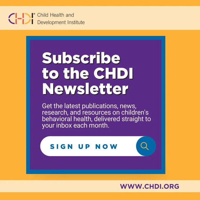 Subscribe to the CHDI Newsletter - Get the latest publications, research, and resources on children's behavioral health from CHDI, delivered straight to your inbox each month. Sign up at www.chdi.org.