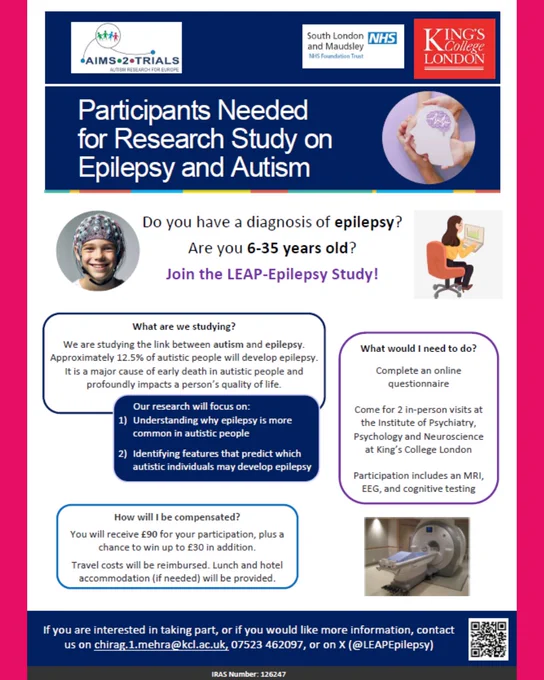 This is a promotional image for the LEAP Epilepsy Study.

The text in the image says:

Participants Needed for Research Study on Epilepsy and Autism

Do you have a diagnosis of epilepsy? Are you 6-35 years old? Join the LEAP-Epilepsy Study!

What are we studying?
We are studying the link between autism and epilepsy. Approximately 12.5% of autistic people will develop epilepsy. It is a major cause of early death in autistic people and profoundly impacts a person’s quality of life.


What would I need to do?

Complete an online questionnaire.

Come for 2 in-person visits at the Institute of Psychiatry, Psychology and Neuroscience at King’s College London.

Participation includes an MRI, EEG, and cognitive testing.


How will I be compensated?

You will receive £90 for your participation, plus a chance to win up to £30 in addition.

Travel costs will be reimbursed. Lunch and hotel accommodation (if needed) will be provided.