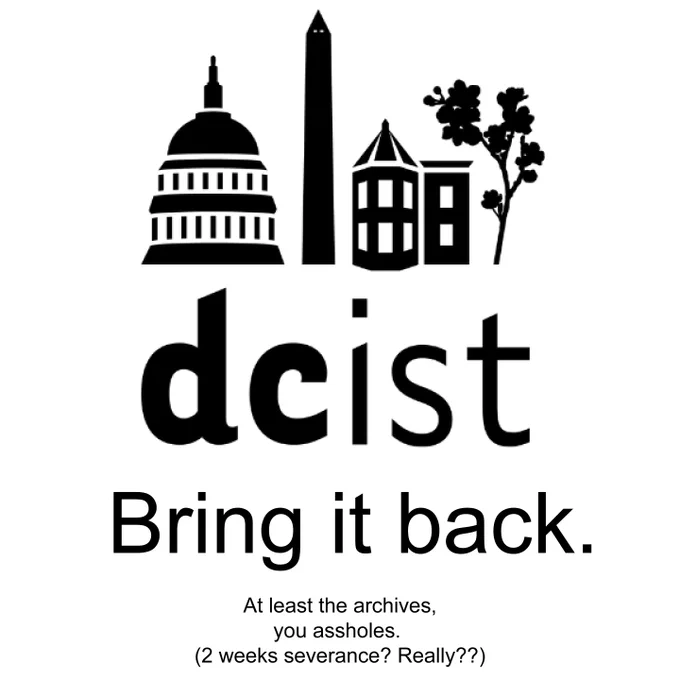 the DCist logo above my words: "Bring it back. At least the archives, you assholes. (2 weeks severance? Really?)"