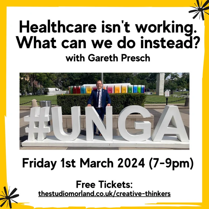 Healthcare isn't working. What can we do instead? With Gareth Presch. Friday 1st March 2024 (7-9pm) Free Tickets: https://thestudiomorland.co.uk/creative-thinkers