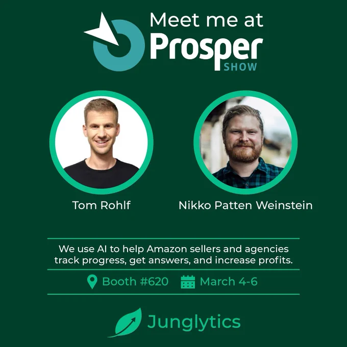 Meet me at Prosper Show 2024. Tom Rohlf & Nikko Patten Weinstein. We use AI to help Amazon sellers and agencies track progress, get answers, and increase profits. Booth 620. March 4-6. Junglytics.