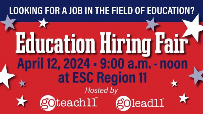 Graphic: Navy header with "Looking for a job in the field of education?" across the top as a banner. Underneath is text that reads: "Education Hiring Fair. April 12, 2024 • 9:00 a.m. - noon • at ESC Region 11. Hosted by GoTeach11 and GoLead11." The background is read and filled with white and blue starts.  