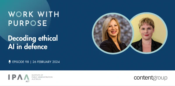 A tile advertising Work with Purpose. On the left-hand side, it reads in white text on blue background: Work with Purpose. Episode 98. Decoding ethical AI in defence. On the right-hand side, in round frames, you can see Toni and Kate. Both are wearing a dark blazer. Kate has short blonde hair and Toni has shoulder-length blonde hair. Both are smiling.