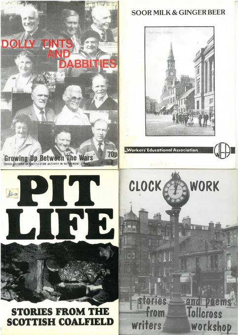 Covers of 4 WEA booklets titled: 'Dolly Tints and Dabbities', 'Soor Milk and Ginger Beer', Pit Life: Stories from the Scottish Coalfield' and 'Clockwork: Stories and poems from Tollcross writers workshop'.