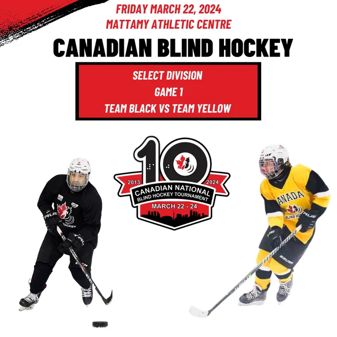 2 Blind hockey players on a poster that read Friday March 22, 2024 Mattamy Athletic Centre Canadian Blind Hockey Select division game 1. The 10th year logo is placed in the centre between both hockey players.