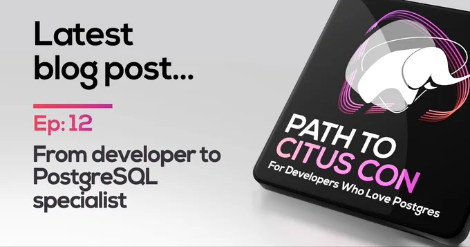 Image of the Path To Citus Con logo with title of lastest episode "From developer to PostgreSQL specialist".