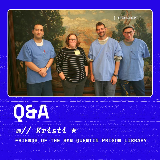 Graphic that features a picture of Kristi and 3 San Quentin residents. It reads "Q&A w// Kristi, Friends of San Quentin Prison Library"