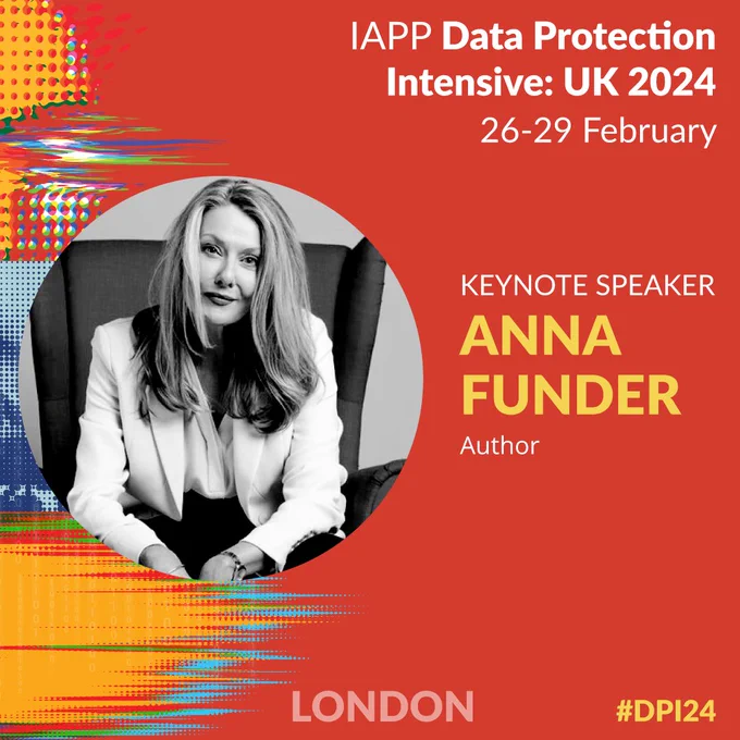IAPP Data Protection Intensive: UK 2024
26 - 29 February
KEYNOTE SPEAKER
ANNA FUNDER
Author
iapp LONDON #DPI24