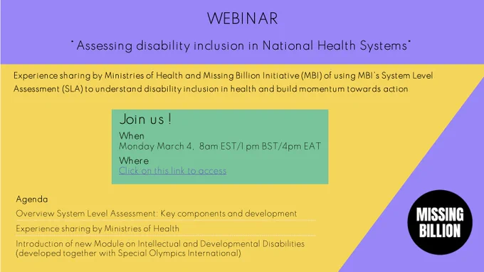 Purple and yellow background. Text reads Webinar, Assessing disability inclusion in national health systems. Experience sharing by Ministires of Health and Missing Billion Initiative of using MBI's System Level Assessment to understand disability inclusion in health and build momentum towards action. Agenda: Overview of System Level Assessment key components and development. Experience sharing with Ministries of Health. Introduction of new module on Intellectual and Developmental Disabilities (developed together with Special Olympics International).