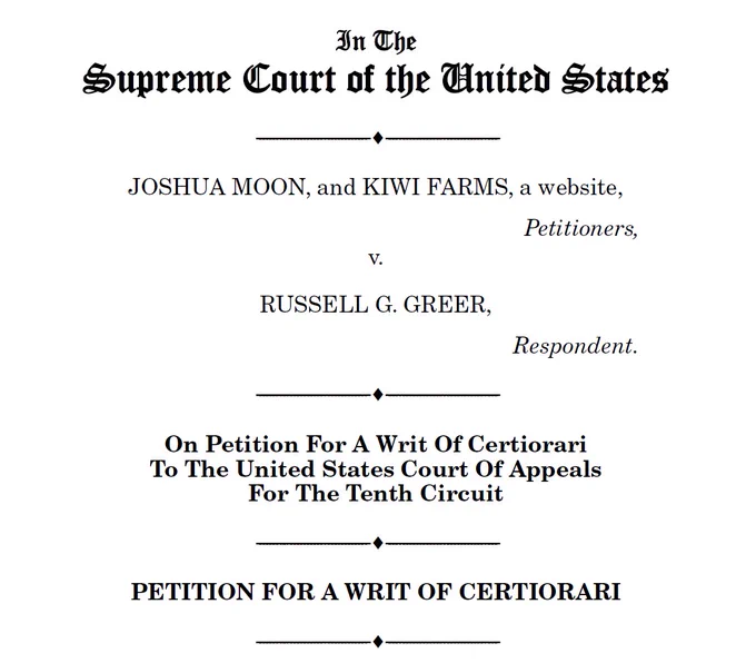 In The Supreme Court of the United States JOSHUA MOON, and KIWI FARMS, a website, Petitioners, v. RUSSELL G. GREER, Respondent. On Petition For A Writ Of Certiorari To The United States Court Of Appeals For The Tenth Circuit PETITION FOR A WRIT OF CERTIORARI.