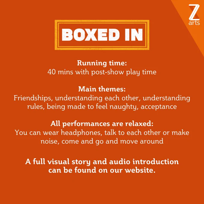 An orange background with text that reads: "Running time: 40 mins with post-show play time. Main themes: Friendships, understanding each other, understanding rules, being made to feel naughty, acceptance. All performances are relaxed: You can wear headphones, talk to each other or make noise, come and go and move around. A full visual story and audio introduction can be found on our website."