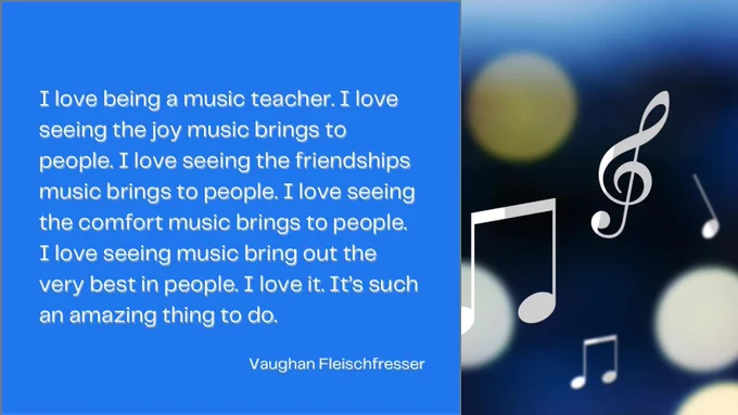 I love being a music teacher. I love seeing the joy music brings to people. I love seeing the friendships music brings to people. I love seeing the comfort music brings to people. I love seeing music bring out the very best in people. I love it. It’s such an amazing thing to do.