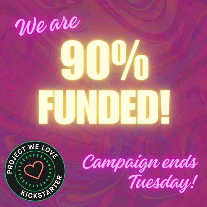 Bright text on a colorful background that reads "We are 90% funded! Campaign ends Tuesday". The Kickstarter Project We Love badge is featured in the corner.