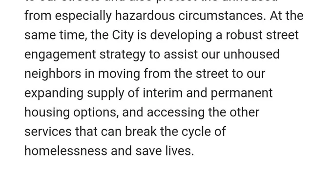 "At the same time, the City is developing a robust street engagement strategy to assist our unhoused neighbors in moving from the street to our expanding supply of interim and permanent housing options, and accessing the other services that can break the cycle of homelessness and save lives."